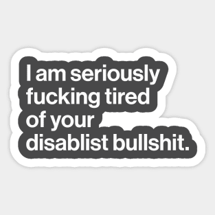 Seriously Effing Tired of Your Disablist BS Sticker